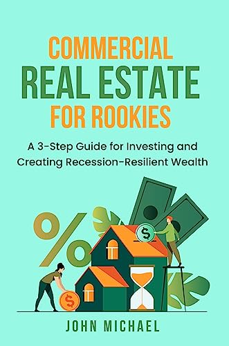Commercial Real Estate for Rookies: A 3-Step Guide for Investing and Creating Recession-Resilient Wealth on Kindle