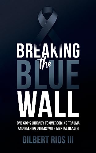 Breaking the Blue Wall: One Cop’s Journey to Overcoming Trauma and Helping Others with Mental Health on Kindle
