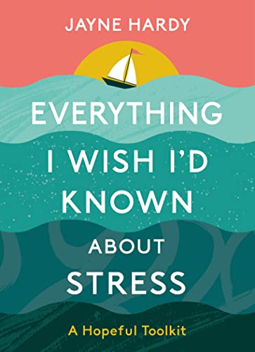 Everything I Wish I'd Known About Stress: A Hopeful Toolkit on Kindle