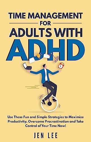 Time Management for Adults With ADHD: Use These Fun and Simple Strategies to Maximize Productivity, Overcome Procrastination and Take Control of Your Time Now! on Kindle