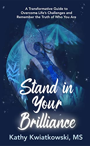 Stand in Your Brilliance: A Transformative Guide to Overcome Life’s Challenges and Remember the Truth of Who You Are on Kindle