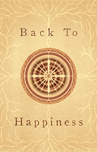 Back To Happiness: Discover Your Compass to Return to a State of Presence and Peace Each Time You Move Away From It on Kindle
