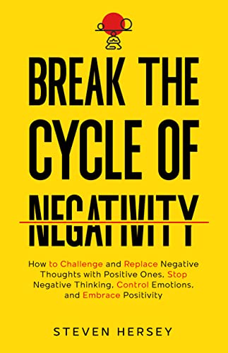 Break the Cycle of Negativity: How to Challenge and Replace Negative Thoughts with Positive Ones, Stop Negative Thinking, Control Emotions, and Embrace Positivity on Kindle
