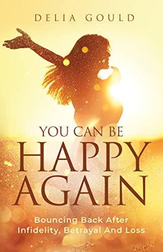 You Can Be Happy Again: Bouncing Back After Infidelity, Betrayal And Loss on Kindle