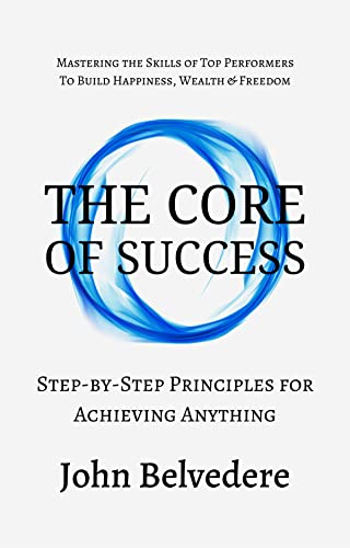 The Core of Success: Step by Step Principles for Achieving Anything (The Core of Success Series Book 1) on Kindle