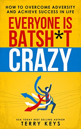 Everyone is Batsh*t Crazy: How to Overcome Adversity and Achieve Success in Life on Kindle