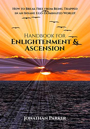 Handbook for Enlightenment & Ascension: How to Break Free from Being Trapped in an Insane Ego-Dominated World on Kindle