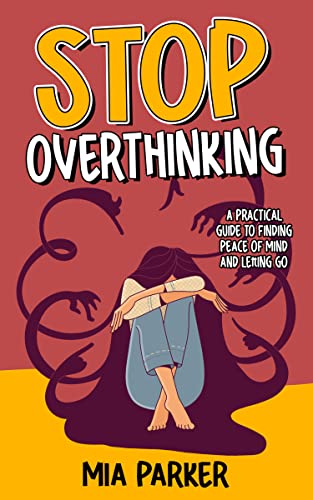 Stop Overthinking: A Practical Guide to Finding Peace of Mind and Letting Go on Kindle