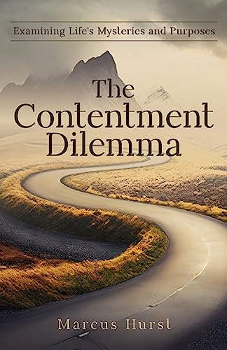 The Contentment Dilemma: Examining Life's Mysteries and Purposes on Kindle