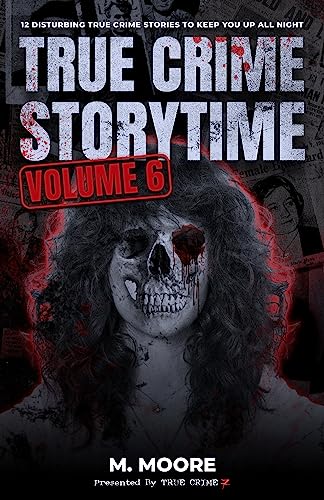 True Crime Storytime Volume 6: 12 Disturbing True Crime Stories to Keep You Up All Night on Kindle