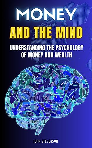 Money and the Mind: Understanding the Psychology of Money & Wealth on Kindle