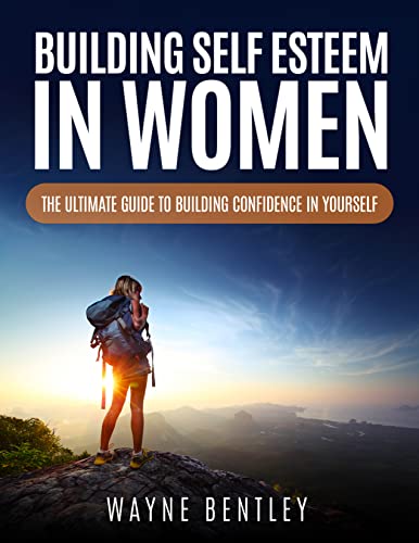 Building Self Esteem In Women: The Ultimate Guide To Building Confidence In Yourself on Kindle