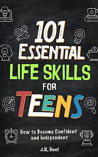 101 Essential Life Skills For Teens: How to Become Confident and Independent Learn to Manage Money, Handle Emotions, Communicate Clearly, Build Personal ... & Manage a Home (Life Skills for Tweens) on Kindle