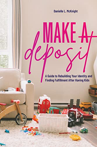 Make a Deposit: A Guide to Rebuilding Your Identity and Finding Fulfillment After Having Kids on Kindle