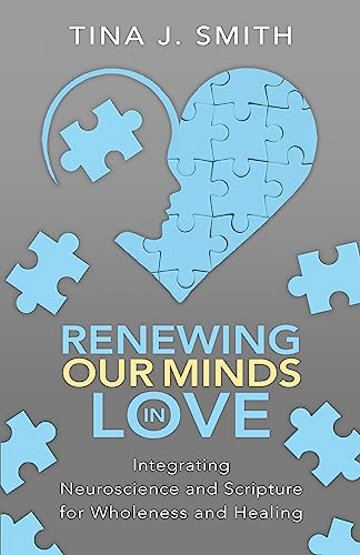 Renewing Our Minds in Love: Integrating Neuroscience and Scripture for Wholeness and Healing on Kindle