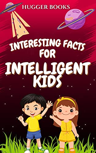 Interesting Facts For Intelligent Kids: A Collection Of Mind-Blowing And Fun Facts For Young Readers on Kindle