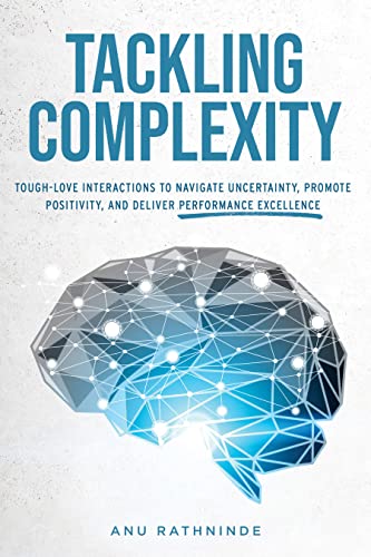 Tackling Complexity: Tough-Love Interactions To Navigate Uncertainty, Promote Positivity, and Deliver Performance Excellence on Kindle