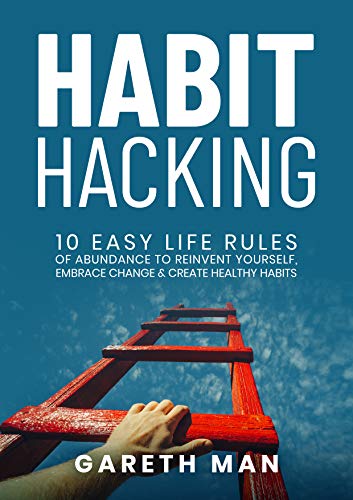 Habit Hacking: 10 Easy Life Rules of Abundance to Reinvent Yourself, Embrace Change And Create Healthy Habits on Kindle