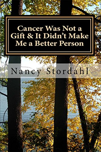Cancer Was Not a Gift & It Didn't Make Me a Better Person: A memoir about cancer as I know it on Kindle