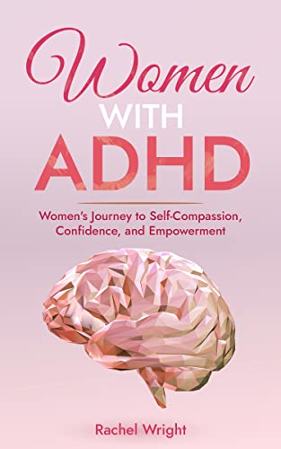 Women with ADHD: Women’s Journey to Self-Compassion, Confidence, and Empowerment on Kindle