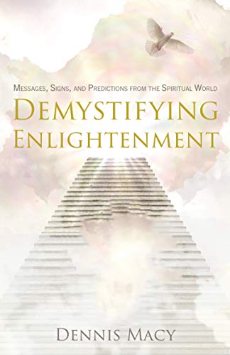 Demystifying Enlightenment: Messages, Signs, and Predictions From The Spiritual World on Kindle