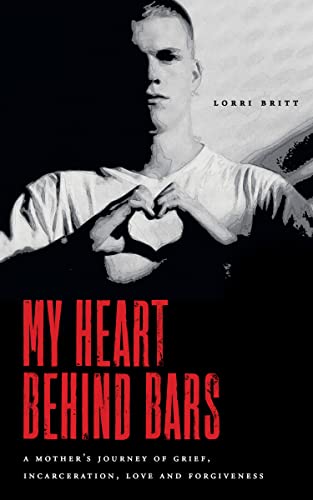 My Heart Behind Bars: A Mother's Journey of Grief, Incarceration, Love and Forgiveness on Kindle