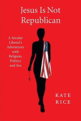 Jesus Is Not Republican: A Secular Liberal's Adventures with Religion, Politics and Sex on Kindle