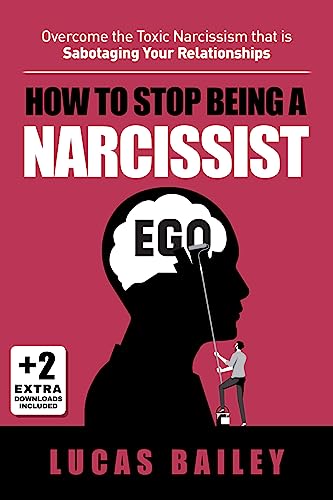 How to Stop Being a Narcissist: Overcome the Toxic Narcissism that is Sabotaging Your Relationships on Kindle