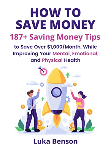 How to Save Money: 177+ Saving Money Tips to Save Over $1,000/Month, While Improving Your Mental, Emotional, and Physical Health on Kindle