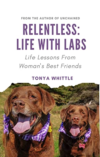 Relentless: Life With Labs: Life Lessons From Woman's Best Friends on Kindle