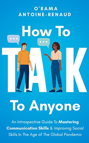 How to Talk to Anyone: An Introspective Guide to Mastering Communication Skills & Improving Social Skills in The Age of The Global Pandemic on Kindle