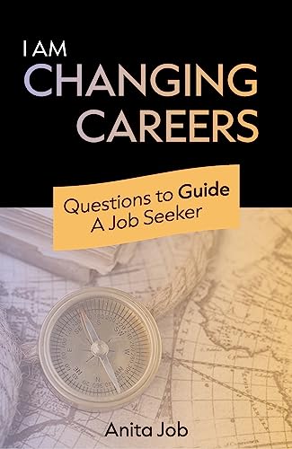 I Am Changing Careers: Questions To Guide A Job Seeker on Kindle