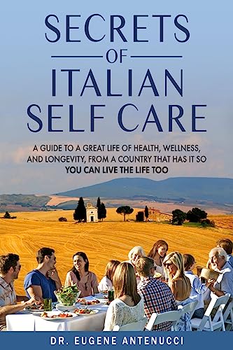 The Secrets of Italian Self Care: A Guide to a Great Life of Health, Wellness, and Longevity, From a Country That Has It So You Can Live the Life Too. on Kindle