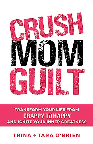 Crush Mom Guilt: Transform Your Life from Crappy to Happy and Ignite Your Inner Greatness on Kindle