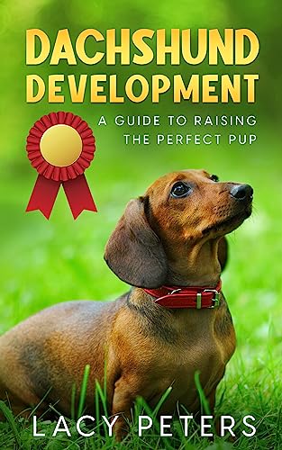 Dachshund Development: A Guide to Raising the Perfect Pup on Kindle
