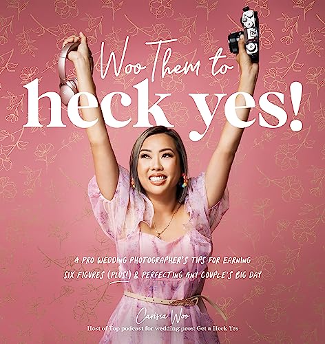 Woo Them to HECK YES!: A Pro Wedding Photographer’s Tips for Earning Six Figures (Plus!) & Perfecting Any Couple's Big Day on Kindle