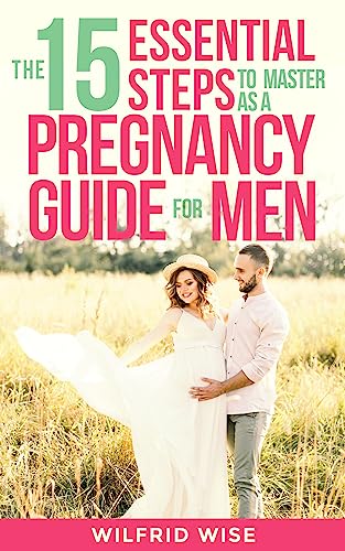 The 15 Essential Steps to Master as a Pregnancy Guide for Men (Effective Parenting Book 1) on Kindle