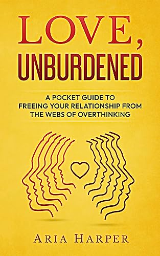 Love, Unburdened: A Pocket Guide to Freeing Your Relationship from the Webs of Overthinking on Kindle