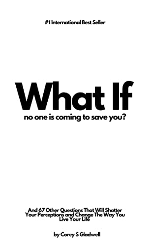 What If No One Is Coming To Save You: And 67 Other Questions That Will Shatter Your Perceptions and Change The Way You Live Your Life on Kindle