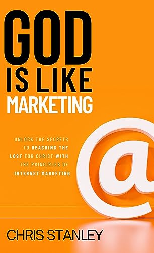 God is Like Marketing: Unlock the Secrets to Reaching the Lost for Christ With the Principles of Internet Marketing on Kindle