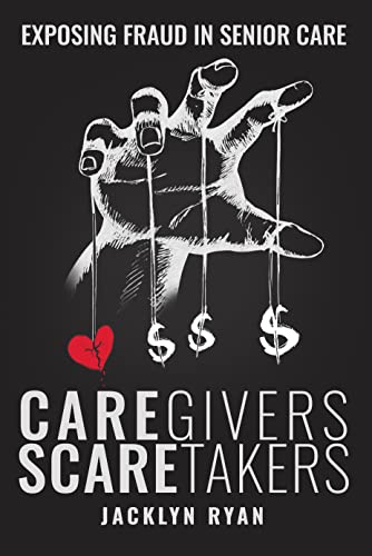 CareGivers ScareTakers: Exposing Fraud in Senior Care on Kindle