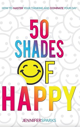 50 Shades of Happy: How to Master Your Thinking and Dominate Your Day (The Good Life Series) on Kindle