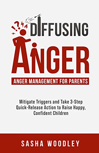 Diffusing Anger: Anger Management for Parents: Mitigate Triggers and Take 3-Step Quick-Release Action to Raise Happy, Confident Children on Kindle