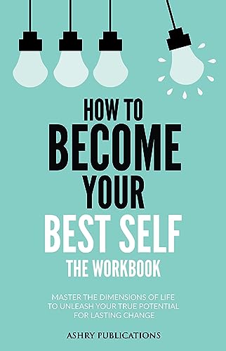 How To Become Your Best Self - The Workbook: Master The Dimensions Of Life To Unleash Your True Potential For Lasting Change on Kindle