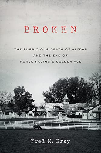 Broken: The Suspicious Death of Alydar and the End of Horse Racing’s Golden Age on Kindle