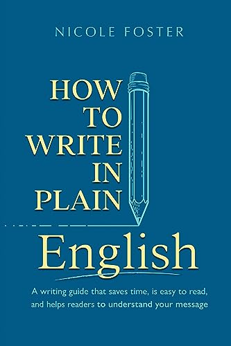 How To Write In Plain English: A Writing Guide That Saves Time, Is Easy to Read and Helps Readers Understand Your Message on Kindle