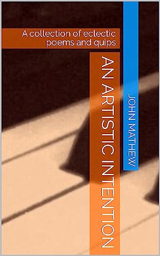 An Artistic Intention: A collection of eclectic poems and quips on Kindle