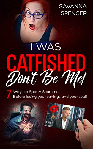 I Was Catfished - Don’t Be Me: 7 Strategies to Spot a Catfish Scammer Before Losing Your Savings and Your Soul on Kindle