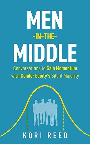 Men-in-the-Middle: Conversations to Gain Momentum with Gender Equity’s Silent Majority on Kindle