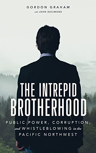The Intrepid Brotherhood: Public Power, Corruption, and Whistleblowing in the Pacific Northwest on Kindle